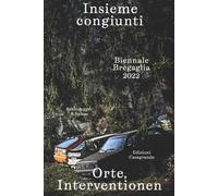 Insieme congiunti. Orte, Interventionen. Biennale Bregaglia 2022. Ediz. italiana e tedesca