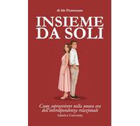 Insieme da soli. Come sopravvivere nella nuova era dell'interdipendenza relazionale