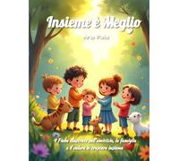 Insieme è Meglio: Fiabe illustrate sull’amicizia, la famiglia e il valore di crescere insieme