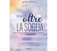 Insieme oltre la soglia. Storie vere di esperienza di morte condivisa e il loro insegnamento