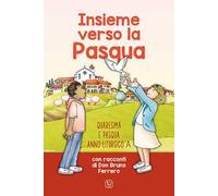 Insieme verso la Pasqua. Quaresima e Pasqua anno liturgico A