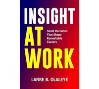 Insight At Work: Small Decisions That Shape Remarkable Careers