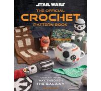 Star Wars the Official Crochet Pattern Book: Crochet Your Way Through the Galaxy
