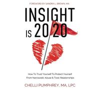 Insight is 20/20: How To Trust Yourself To Protect Yourself From Narcissistic Abuse & Toxic Relationships
