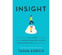 Insight: Why We're Not as Self-Aware as We Think, and How Seeing Ourselves Clearly Helps Us Succeed at Work and in Life [Lingua inglese]