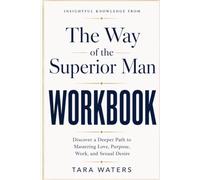 Insightful Knowledge from The Way of the Superior Man: Discover a Deeper Path to Mastering Love, Purpose, Work, and Sexual Desire
