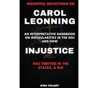 Insightful reflections on CAROL LEONNING: An interpretative handbook on irregularities in the DOJ and how INJUSTICE has thrived in the States, a bio