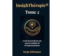 InsighThérapie®: Tome 2 - La fin du travail sur soi: sous la conduite de la Supraconscience