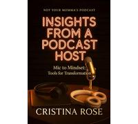 INSIGHTS FROM A PODCAST HOST: Mic to Mindset: Tools for Transformation