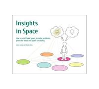 Insights in Space: How to Use Clean Space to Solve Problems, Generate Ideas and Spark Creativity