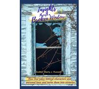 Insights Through A Broken Window: How God takes biblical characters and our personal lows and turns them into victories.