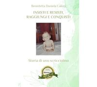 Insisti E Resisti, Raggiungi E Conquisti. Storia Di Uno Scricciolino