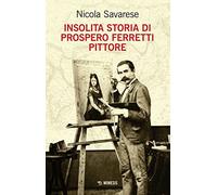 Insolita storia di Prospero Ferretti pittore