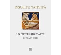 Insolite natività. Un itinerario d'arte. Ediz. illustrata
