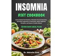INSOMNIA DIET COOKBOOK: Science-Backed Food Solutions, Relaxation-Focused Meal Ideas, and Holistic Approaches to Restoration, Reduce Nighttime Disruption, and Improve Circadian Balance