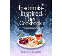 INSOMNIA-INSPIRED DIET COOKBOOK: 50+ Recipes with Melatonin-Boosting Ingredients for Deeper, Restorative Nights