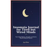 Insomnia Journal for Tired but Wired Minds: Track Sleep Patterns Thoughts and Build a Peaceful Bedtime Routine
