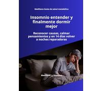 Insomnio entender y finalmente dormir mejor: Comprender el insomnio, calmar la mente y dormir mejor en 14 días - Estrés, ansiedad, pensamientos ... prácticas para un descanso profundo