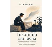 Insomnio sin lucha: Guía para poder dormir sin esfuerzo, calmar la tensión física y descansar aunque te despiertes a las 4 a.m.: Cómo dejar de luchar contra el insomnio: 2
