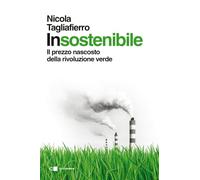 Insostenibile. Il prezzo nascosto della rivoluzione verde
