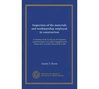 Inspection of the materials and workmanship employed in construction: A reference book for the use of inspectors, superintendents, and others engaged in the construction of public and private works