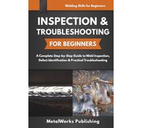 Inspection & Troubleshooting for Beginners: A Complete Step-by-Step Guide to Weld Inspection, Defect Identification & Practical Troubleshooting