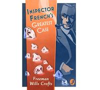 Inspector French's Greatest Case (Inspector French Mystery): An Inspector French Mystery: Book 1: A Classic Scotland Yard Police Procedural and International Mystery