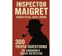 Inspector Maigret Unofficial Quiz Book: 300 Trivia Questions On Simenon’s Great Detective
