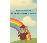 Inspektor Durchblick: und der verschwundene Regenbogen