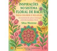 Inspirações no Sistema de Bach para colorir e relaxar: Um momento de calma e renovação, colorindo mandalas e flores