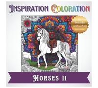 Inspiration Coloration | Horses II: A Coloring Book with 50 Beautiful Works of Art to Create Your Own Unique Designs