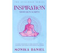 Inspiration Meditation Scripts: 15 Guided Meditations to Spark Creativity, Reignite Motivation, and Connect with Purpose from Within
