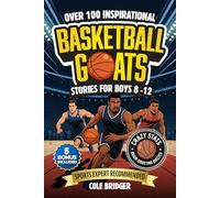 Inspirational Basketball GOATS Stories for Boys 8-12: Over 100 Legendary Basketball Stories, Crazy Stats, and Brain-Boosting Quizzes That Inspire Hustle, Teamwork, and Confidence