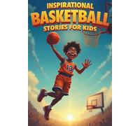 Inspirational Basketball Stories for Kids: 20 Amazing Tales to Ignite Self-Confidence, Encourage Bravery, Empower Fearlessness and Cultivate Unshakable Self-Belief (Inspiring Stories for Childre