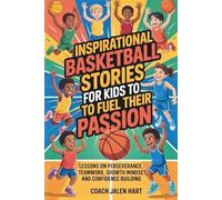 INSPIRATIONAL BASKETBALL STORIES FOR KIDS TO FUEL THEIR PASSION: Lessons on perseverance, teamwork, growth mindset, and confidence building