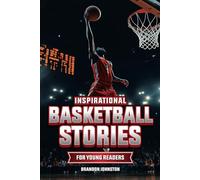 Inspirational Basketball Stories for Young Readers: Incredible Moments from the Greatest Basketball Players and Games Ever Told