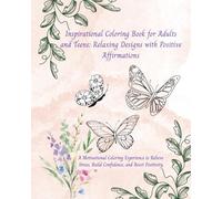 Inspirational Coloring Book for Adults and Teens Relaxing Designs with Positive Affirmations: A Motivational Coloring Experience to Relieve Stress, Build Confidence, and Boost Positivity