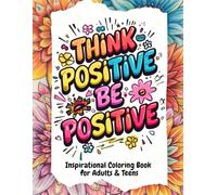 Inspirational Coloring Book for Adults & Teens: 50 Motivational Quotes & Relaxing Patterns for Stress Relief and Positive Affirmations: Think Positive, Be Positive
