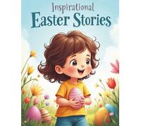 Inspirational Easter Stories: A Collection of 20 Short Stories with Life Lessons, Each a Heartwarming Tale of Adventure, Friendship, and the True Meaning of Easter