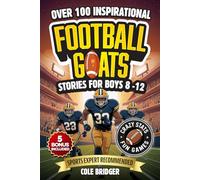 Inspirational Football GOATS Stories for Boys 8-12: Over 100 Legendary Football Stories, Crazy Stats, and Games That Build Grit and Team Spirit