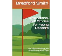Inspirational Golf Stories for Young Readers: True Tales to Motivate and Astonish Young Golf Fans