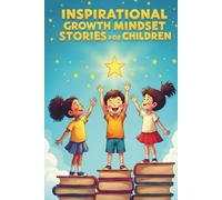 Inspirational Growth Mindset Stories for Children: A collection of 20 short, imaginative tales designed to cultivate resilience, encourage effort, and teach the power of perseverance to young readers