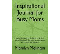 Inspirational Journal for Busy Moms: Daily Motivation, Reflection & Self-Care Notebook Because you deserve a moment for yourself