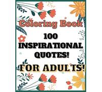 Inspirational Quotes Coloring Book for Adults: 100 Inspirational Quotes, Positive Affirmations and Motivational Phrases for Stress Relief and Relaxation