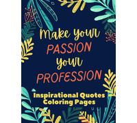 Inspirational Quotes Coloring Pages - Make Your Passion Your Profession: Large Print 8.5" X 11", 50 pages, 24 unique designs, positive quotes coloring pages, A Motivational Adult Coloring Book
