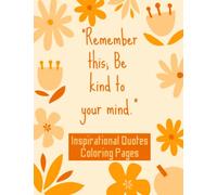 Inspirational Quotes Coloring Pages - Remember this, Be Kind To Your Mind: Large Print 8.5" X 11", 82 pages, 40 unique designs, positive quotes coloring pages, A Motivational Adult Coloring Book