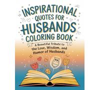 Inspirational Quotes for Husbands Coloring Book: A Beautiful Tribute to the Love, Wisdom and Humor of Husbands