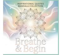 Inspirational Quotes Mandala Collection Breathe and Begin: Every Calm Journey Starts with One Gentle Breath A Mindful Mandala Coloring Book for Relaxation and Positive Energy
