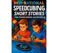 Inspirational Short Speedcubing Stories for Young Rising Achievers: Twist into Speedcubing Tales of Focus, Perseverance & Epic Solves! (Perfect for Young Puzzle Fans & Champions)