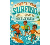 Inspirational Short Surfing Stories for Young Rising Achievers: Ride the Waves of Bravery & Ocean Glory! (Great Gift for Young Surfers & Water Adventurers)